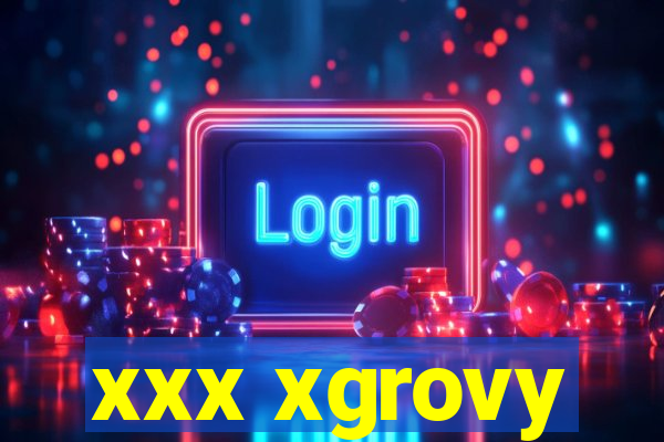 xxx xgrovy