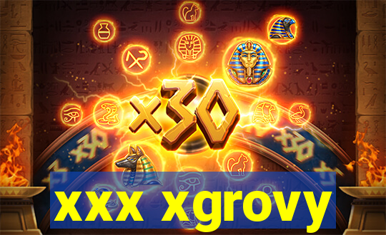 xxx xgrovy