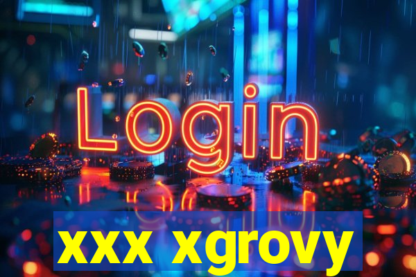 xxx xgrovy