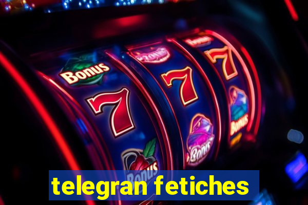 telegran fetiches