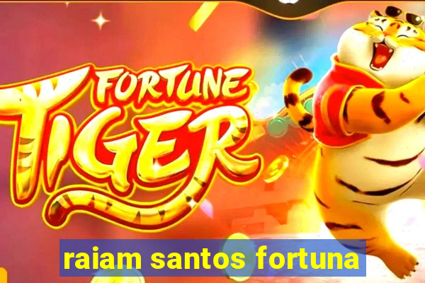 raiam santos fortuna