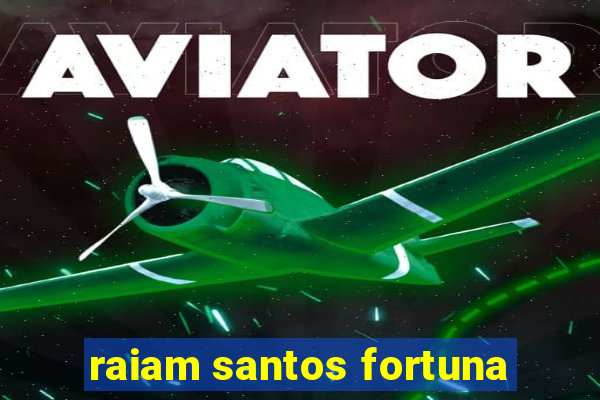 raiam santos fortuna