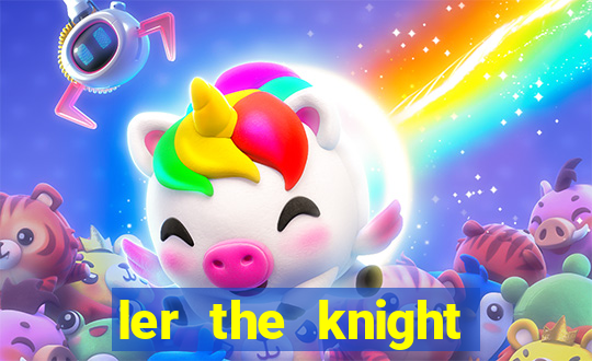 ler the knight king who returned with a god