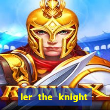 ler the knight king who returned with a god