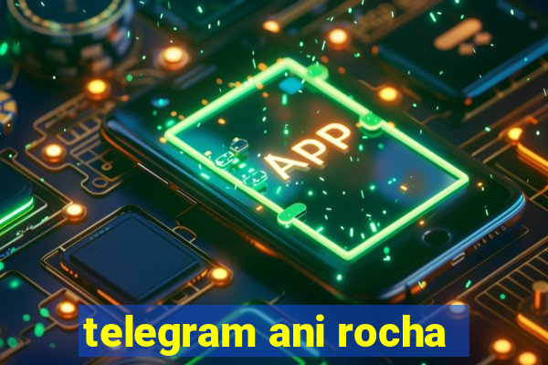 telegram ani rocha