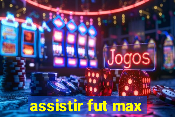 assistir fut max