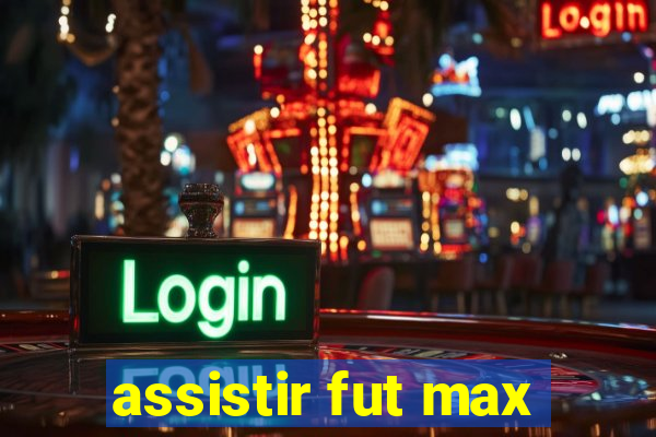 assistir fut max