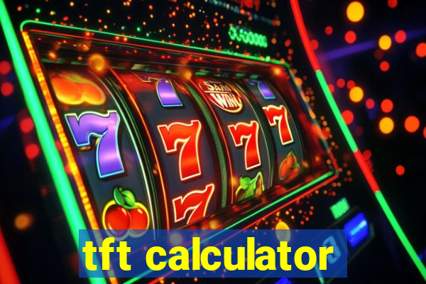 tft calculator