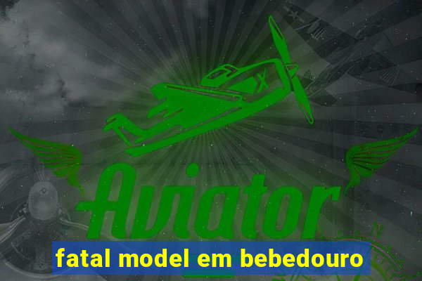 fatal model em bebedouro