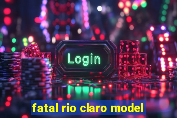 fatal rio claro model