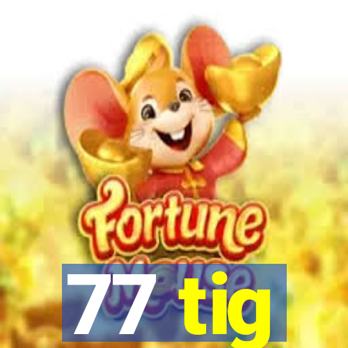 77 tig