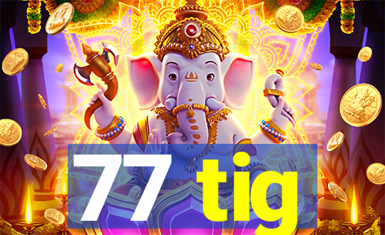 77 tig