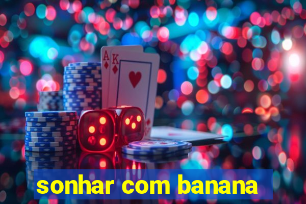 sonhar com banana