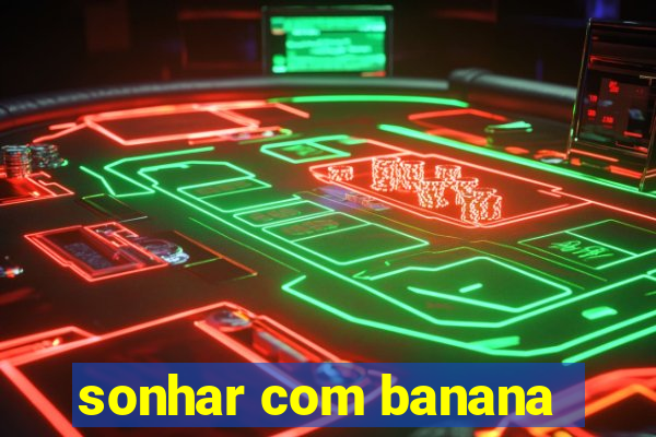 sonhar com banana