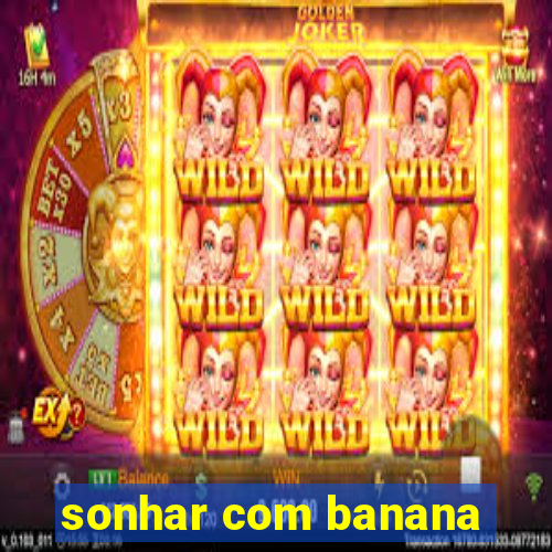 sonhar com banana