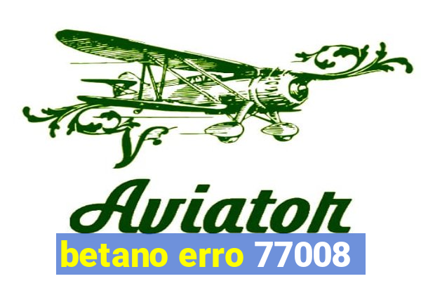 betano erro 77008