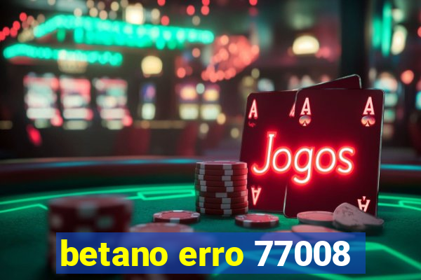 betano erro 77008