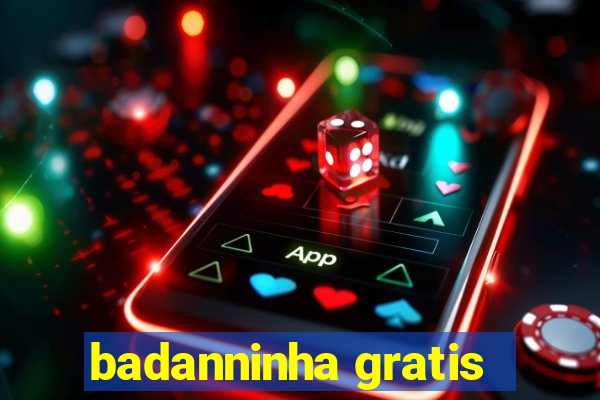 badanninha gratis