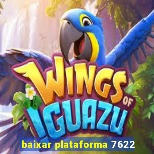 baixar plataforma 7622