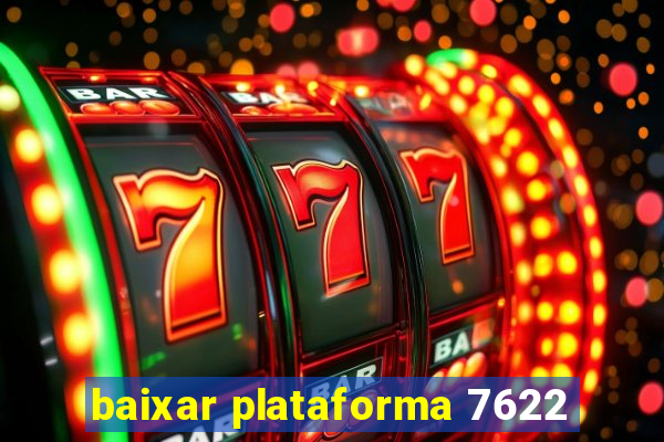 baixar plataforma 7622