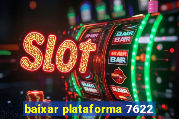 baixar plataforma 7622