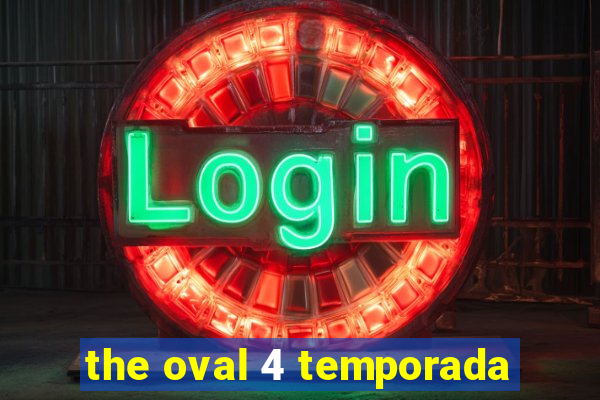 the oval 4 temporada