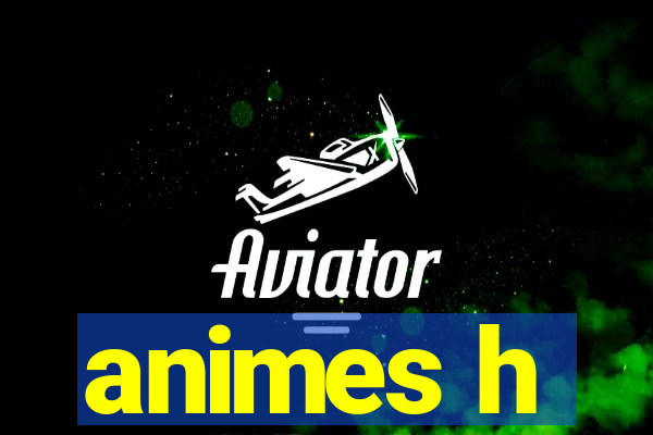 animes h