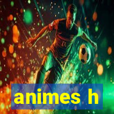 animes h