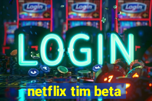 netflix tim beta