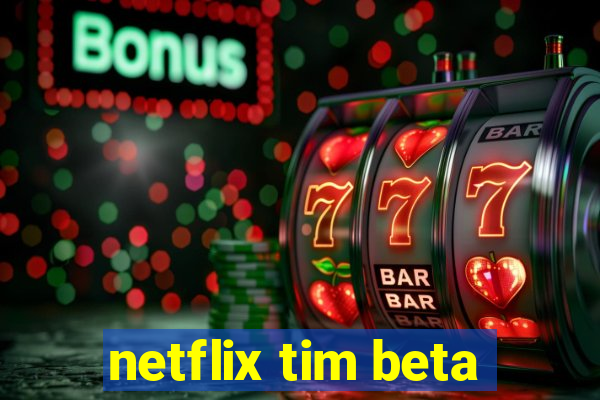 netflix tim beta