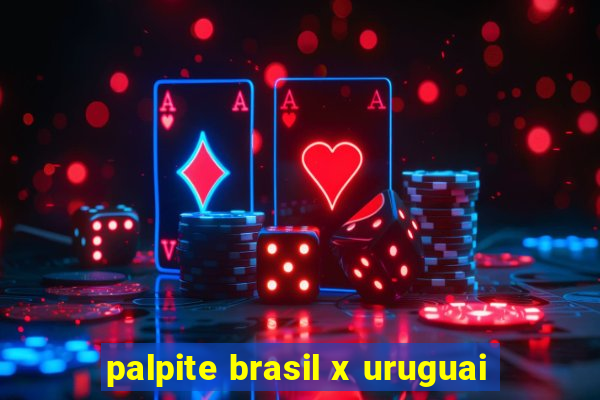 palpite brasil x uruguai