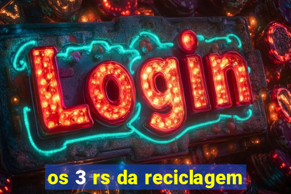 os 3 rs da reciclagem