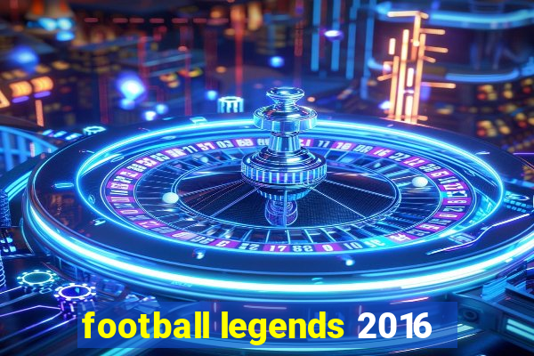 football legends 2016