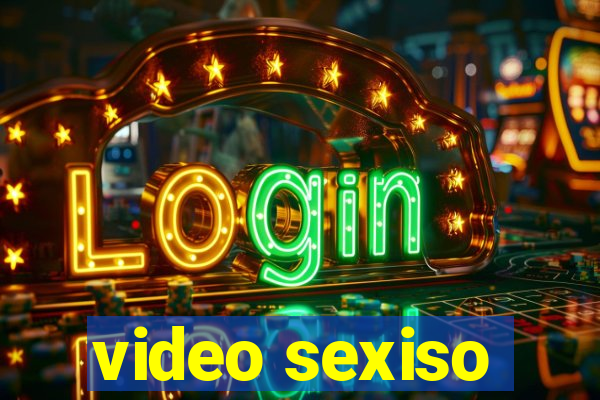 video sexiso