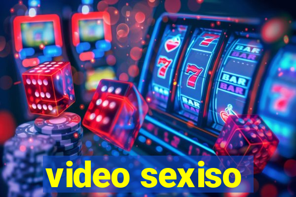 video sexiso