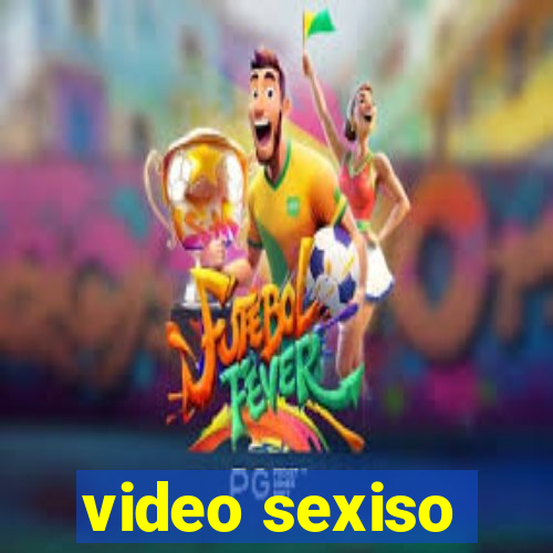 video sexiso