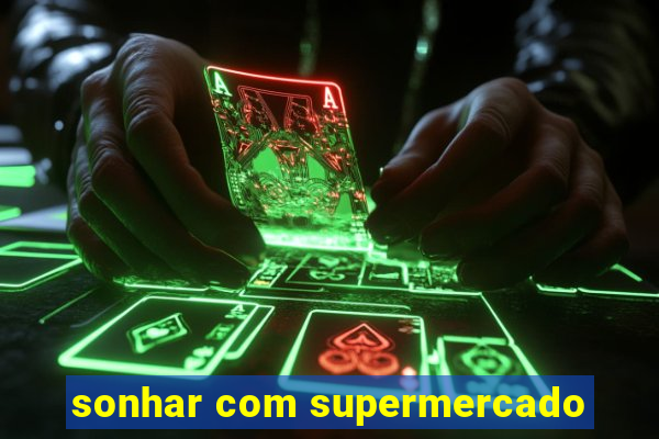 sonhar com supermercado