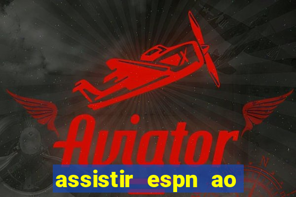 assistir espn ao vivo multicanais