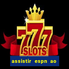 assistir espn ao vivo multicanais