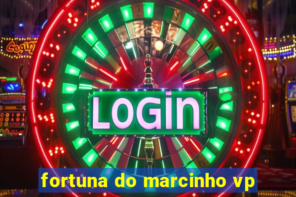 fortuna do marcinho vp