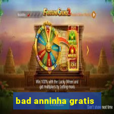 bad anninha gratis