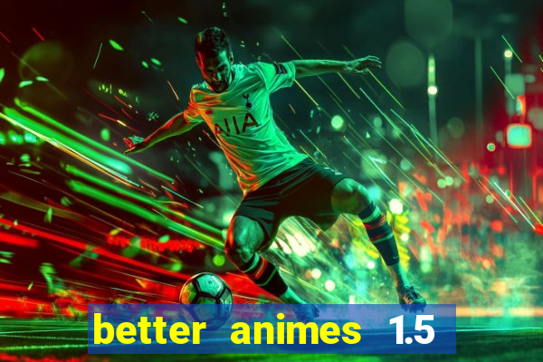 better animes 1.5 apk download