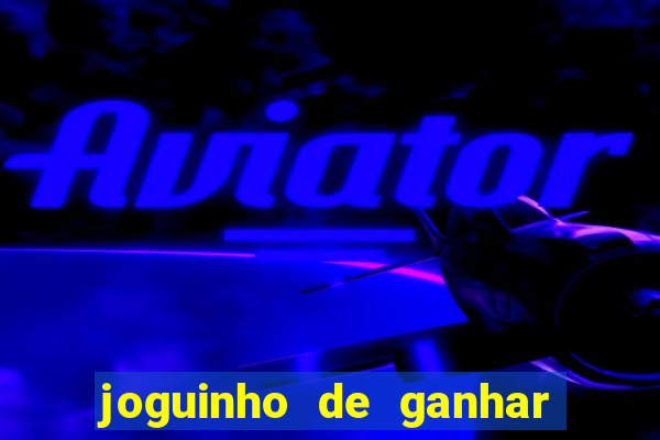 joguinho de ganhar dinheiro grátis