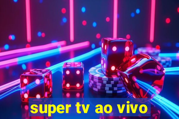 super tv ao vivo