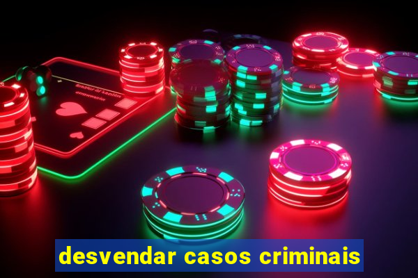 desvendar casos criminais