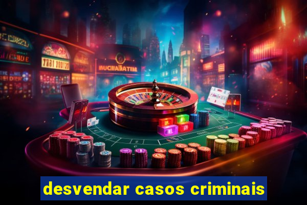 desvendar casos criminais