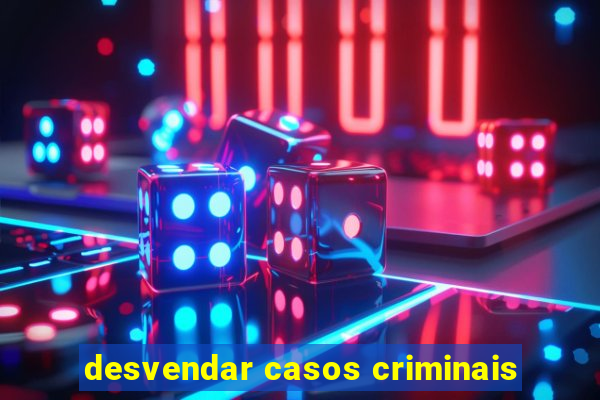 desvendar casos criminais