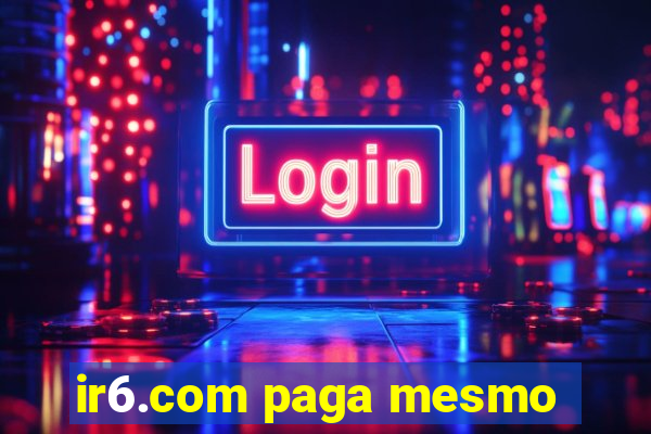 ir6.com paga mesmo