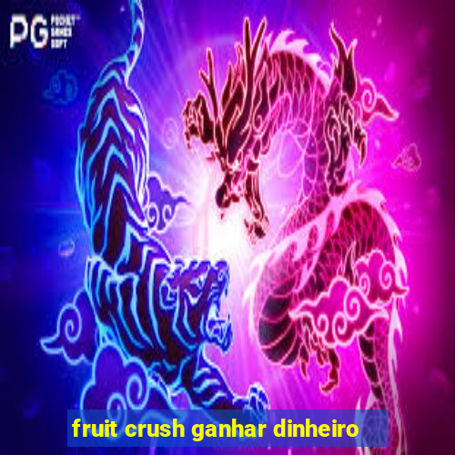 fruit crush ganhar dinheiro