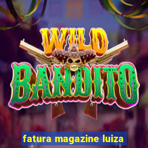 fatura magazine luiza